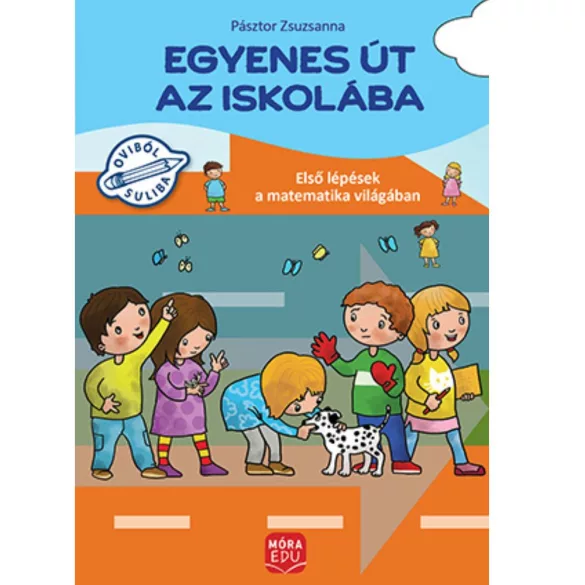 Egyenes út az iskolába – Első lépések a matematika világában Gyakorlófüzet nagycsoportosok számára