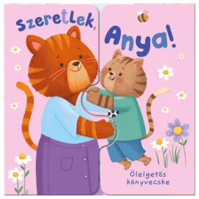 Ölelgetős könyvecske – Szeretlek, Anya!
