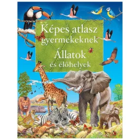 Képes atlasz gyermekeknek - Állatok és élőhelyek