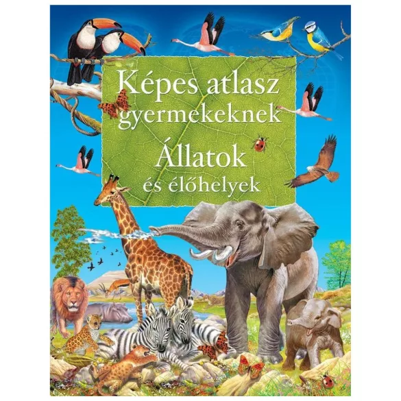 Képes atlasz gyermekeknek - Állatok és élőhelyek